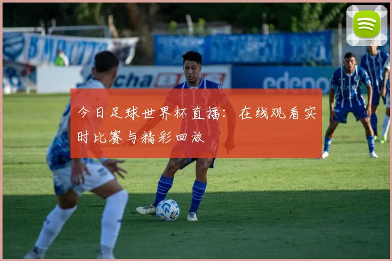 今日足球世界杯直播:在线观看实时比赛与精彩回放